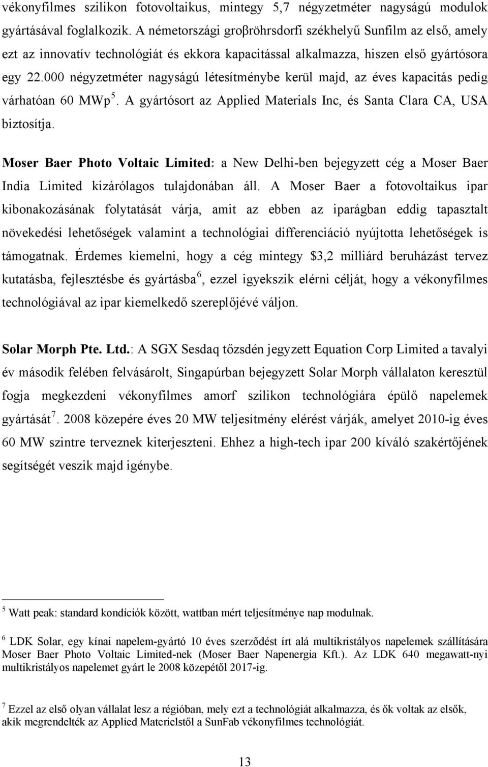 000 négyzetméter nagyságú létesítménybe kerül majd, az éves kapacitás pedig várhatóan 60 MWp 5. A gyártósort az Applied Materials Inc, és Santa Clara CA, USA biztosítja.