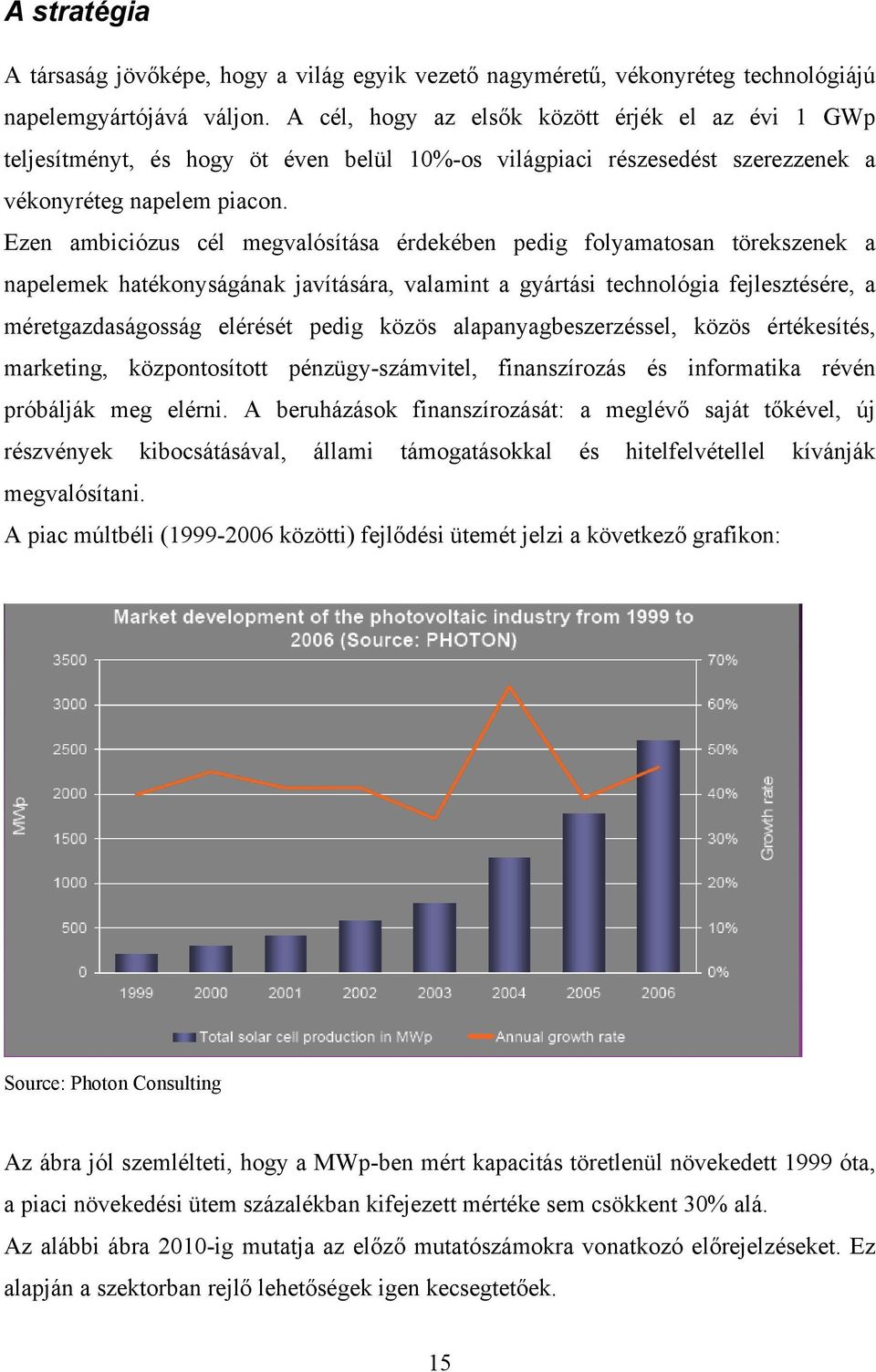 Ezen ambiciózus cél megvalósítása érdekében pedig folyamatosan törekszenek a napelemek hatékonyságának javítására, valamint a gyártási technológia fejlesztésére, a méretgazdaságosság elérését pedig