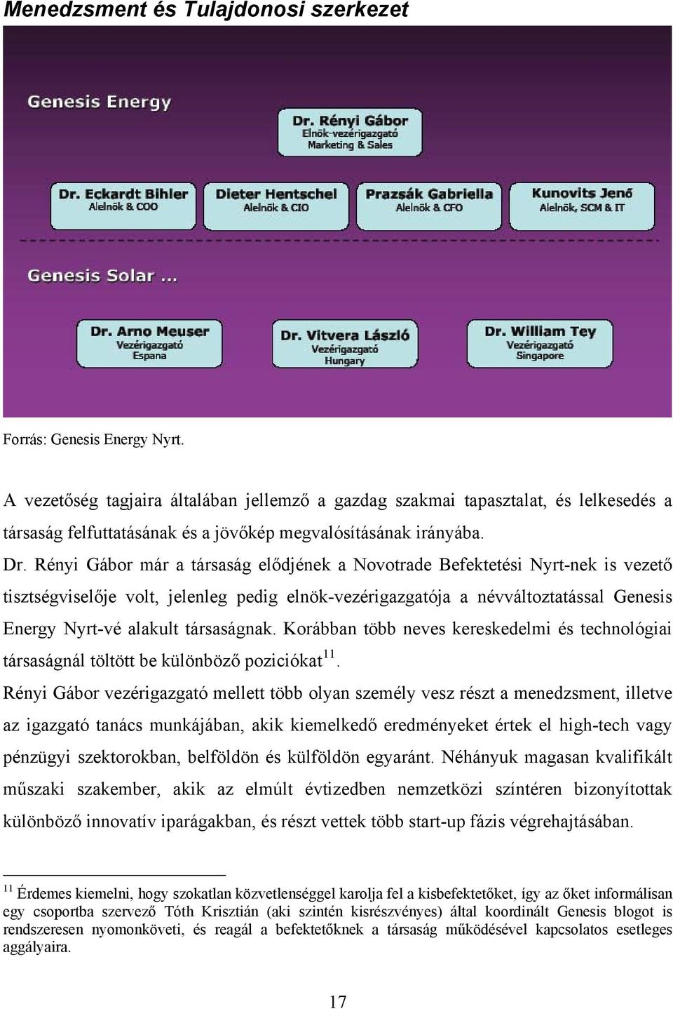 Rényi Gábor már a társaság elődjének a Novotrade Befektetési Nyrt-nek is vezető tisztségviselője volt, jelenleg pedig elnök-vezérigazgatója a névváltoztatással Genesis Energy Nyrt-vé alakult