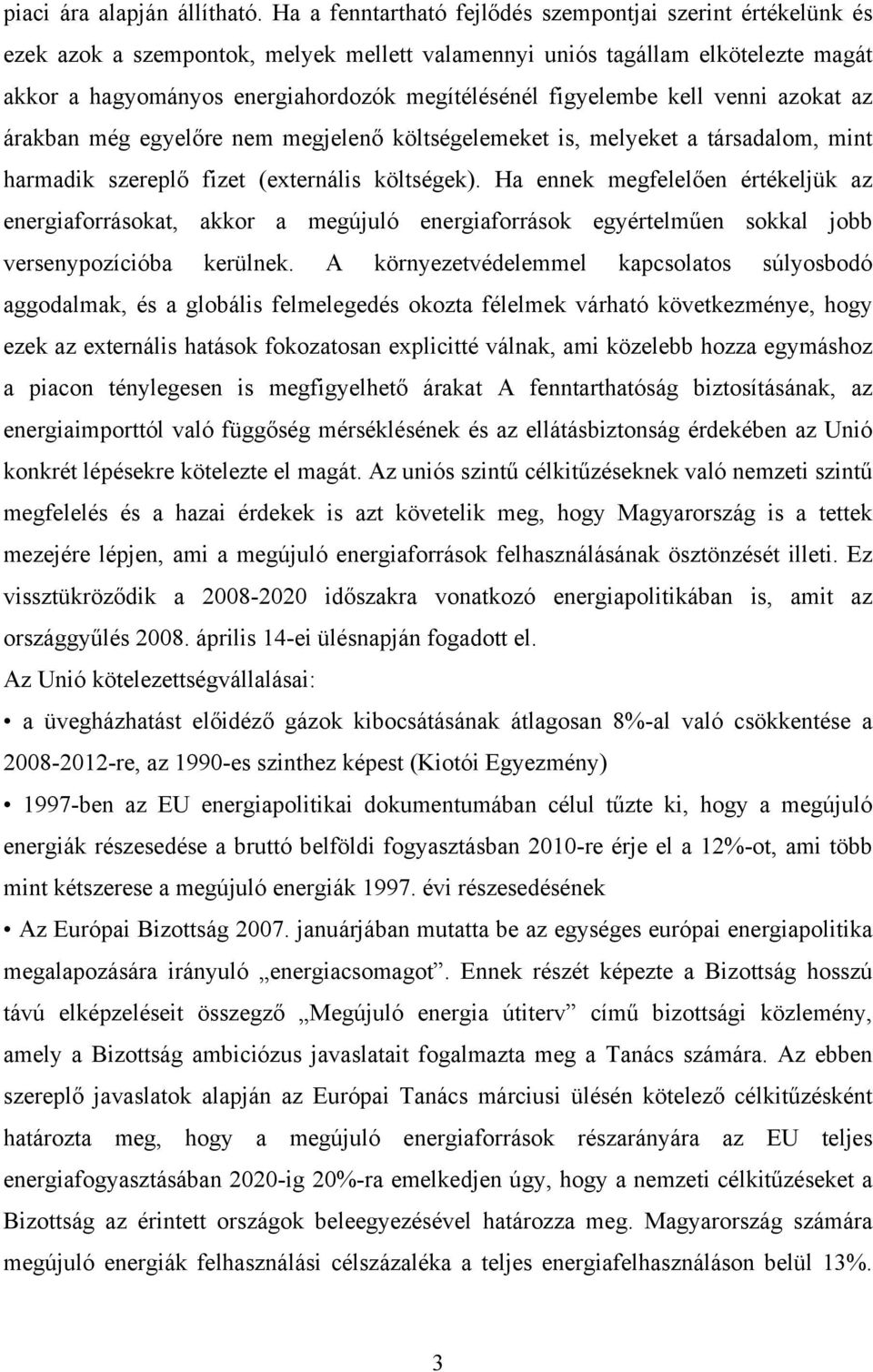 figyelembe kell venni azokat az árakban még egyelőre nem megjelenő költségelemeket is, melyeket a társadalom, mint harmadik szereplő fizet (externális költségek).