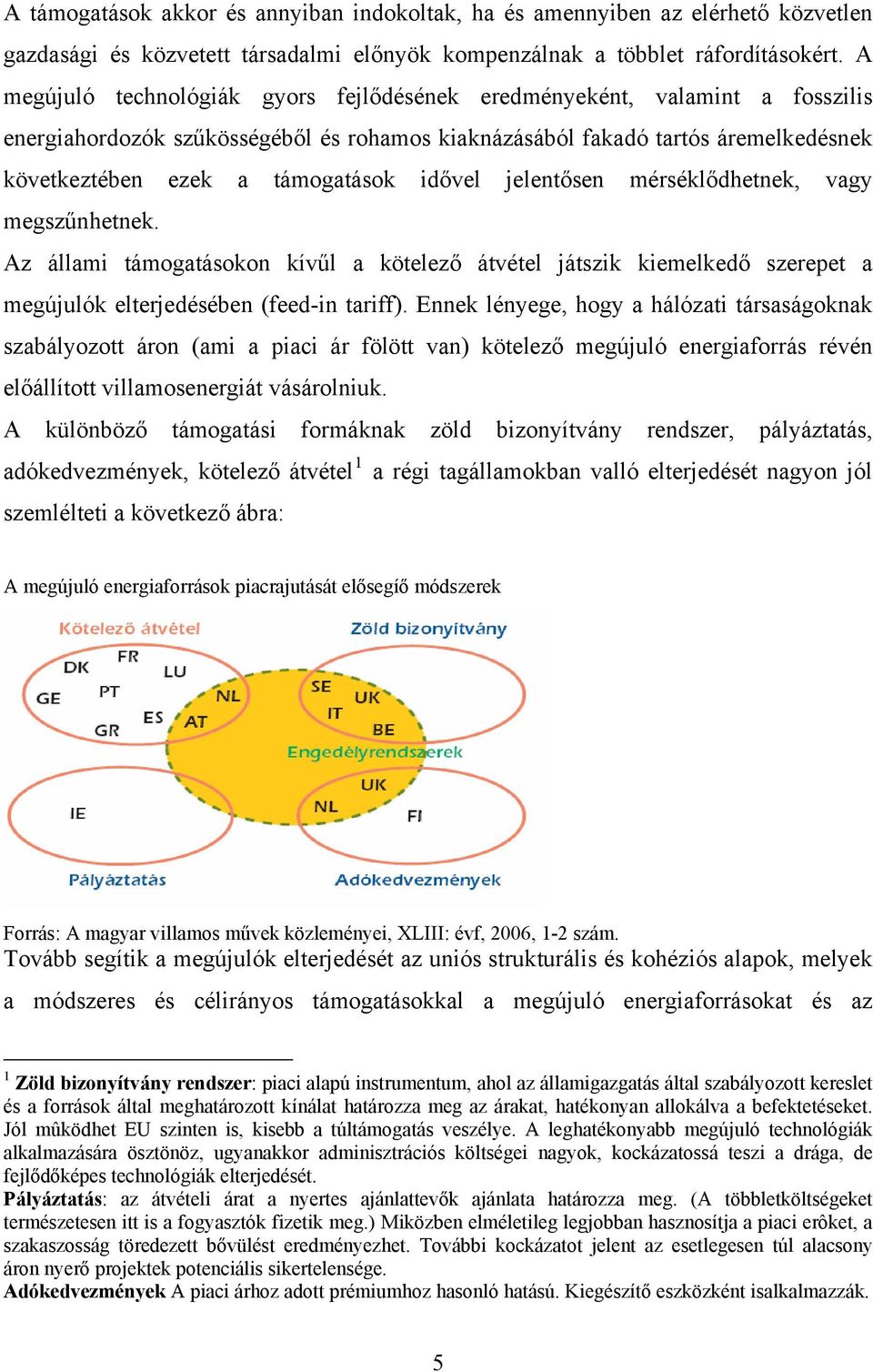 idővel jelentősen mérséklődhetnek, vagy megszűnhetnek. Az állami támogatásokon kívűl a kötelező átvétel játszik kiemelkedő szerepet a megújulók elterjedésében (feed-in tariff).