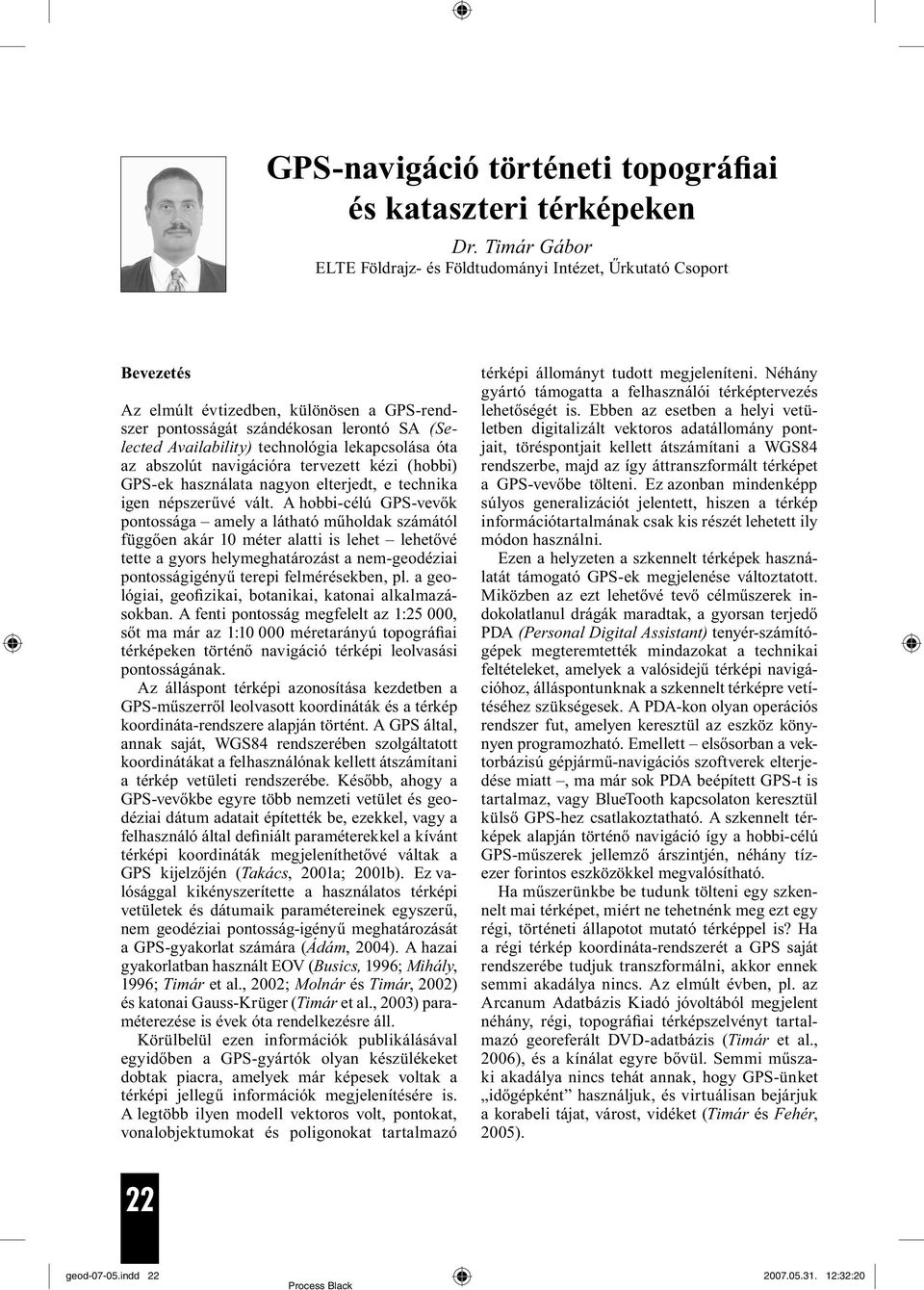 lekapcsolása óta az abszolút navigációra tervezett kézi (hobbi) GPS-ek használata nagyon elterjedt, e technika igen népszerűvé vált.