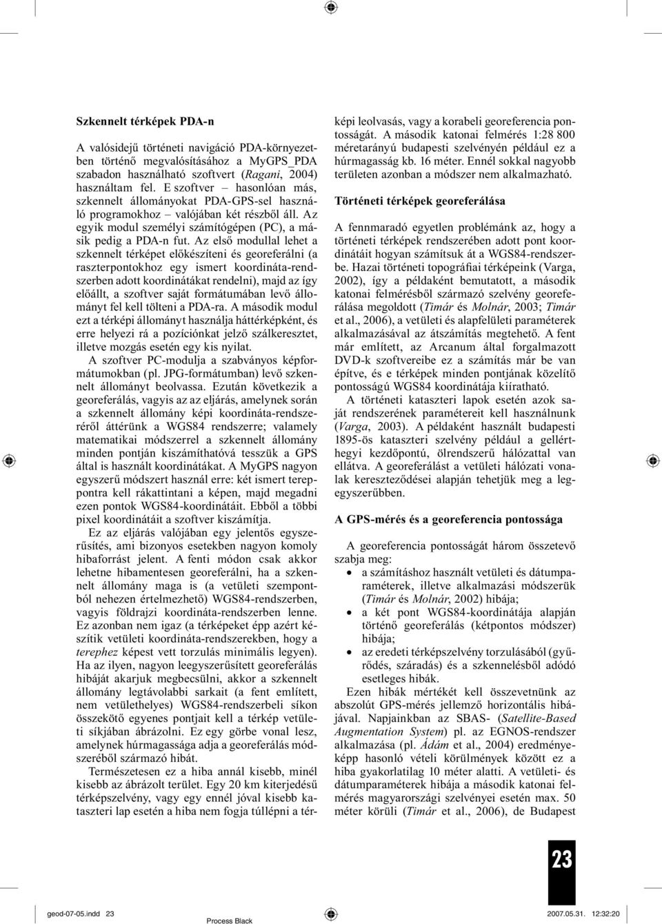 Az első modullal lehet a szkennelt térképet előkészíteni és georeferálni (a raszterpontokhoz egy ismert koordináta-rendszerben adott koordinátákat rendelni), majd az így előállt, a szoftver saját