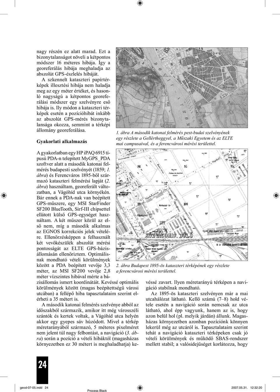 Ily módon a kataszteri térképek esetén a pozícióhibát inkább az abszolút GPS-mérés bizonytalansága okozza, semmint a térképi állomány georeferálása. Gyakorlati alkalmazás 1.