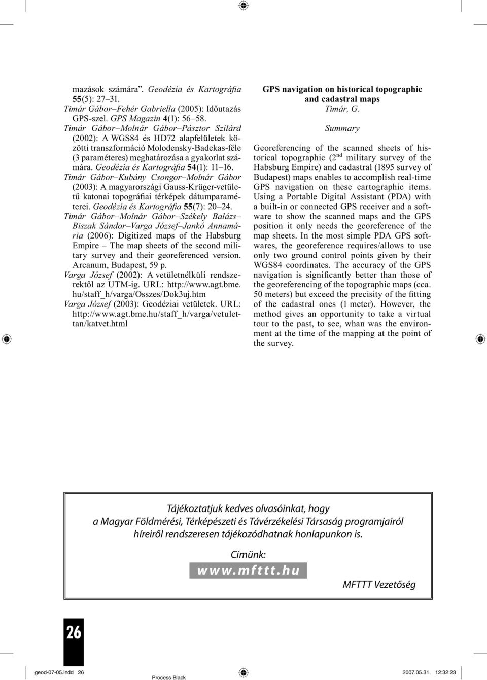 Geodézia és Kartográfia 54(1): 11 16. Timár Gábor Kubány Csongor Molnár Gábor (2003): A magyarországi Gauss-Krüger-vetületű katonai topográfiai térképek dátumparaméterei.