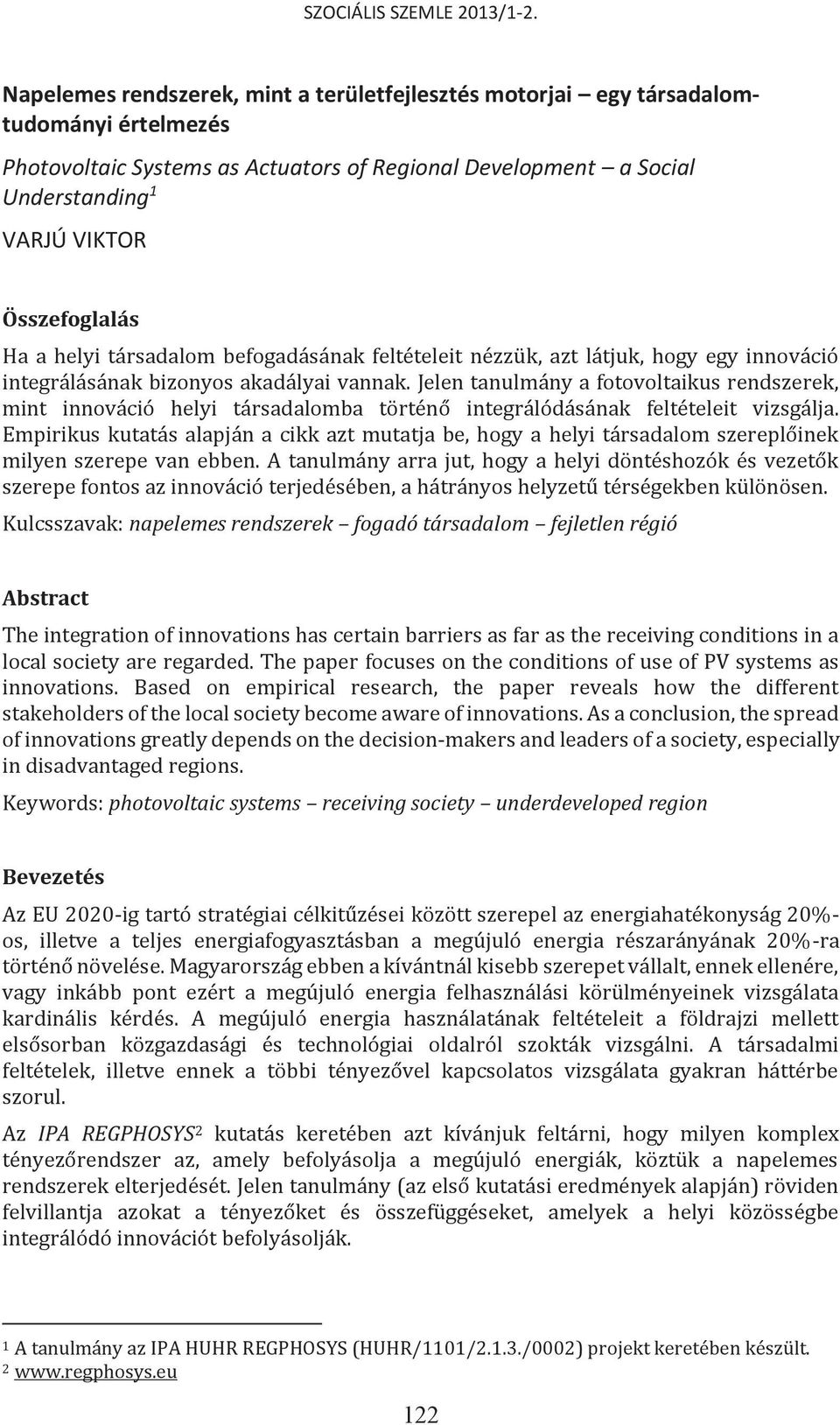 Jelen tanulmány a fotovoltaikus rendszerek, mint innováció helyi társadalomba történő integrálódásának feltételeit vizsgálja.