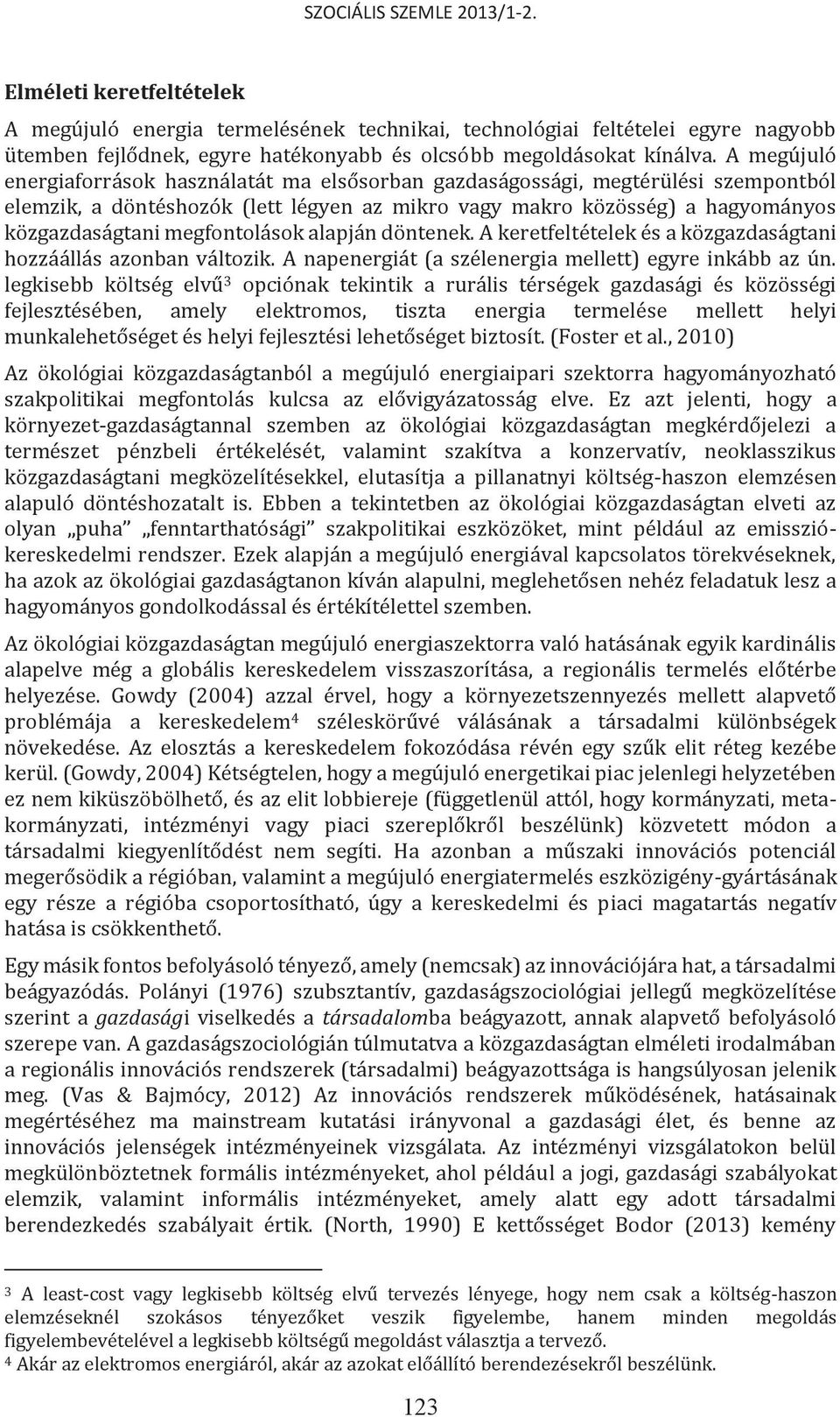 megfontolások alapján döntenek. A keretfeltételek és a közgazdaságtani hozzáállás azonban változik. A napenergiát (a szélenergia mellett) egyre inkább az ún.