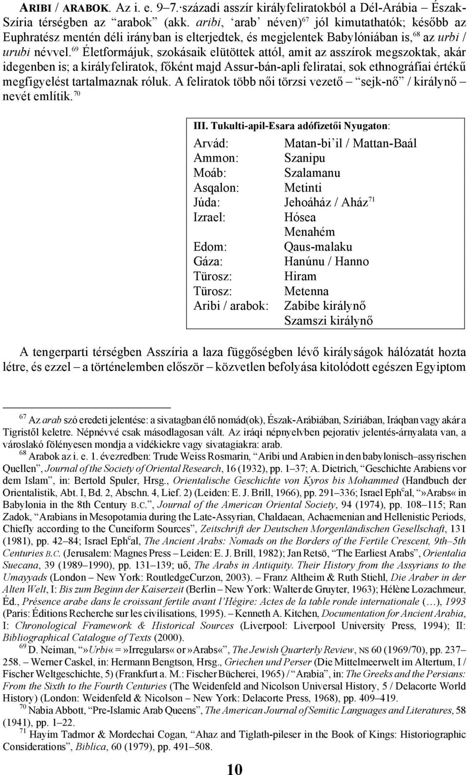69 Életformájuk, szokásaik elütöttek attól, amit az asszírok megszoktak, akár idegenben is; a királyfeliratok, főként majd Assur-bán-apli feliratai, sok ethnográfiai értékű megfigyelést tartalmaznak