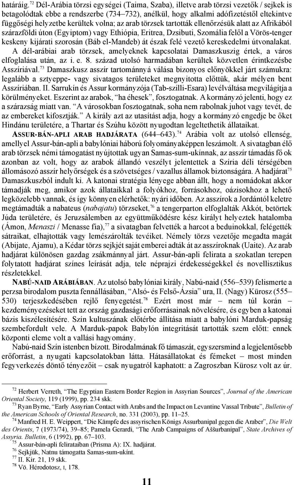 kerültek volna; az arab törzsek tartották ellenőrzésük alatt az Afrikából szárazföldi úton (Egyiptom) vagy Ethiópia, Eritrea, Dzsibuti, Szomália felől a Vörös-tenger keskeny kijárati szorosán (Báb