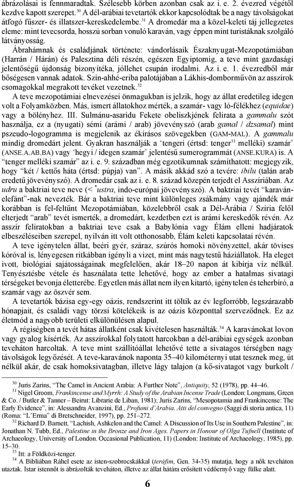 31 A dromedár ma a közel-keleti táj jellegzetes eleme: mint tevecsorda, hosszú sorban vonuló karaván, vagy éppen mint turistáknak szolgáló látványosság.