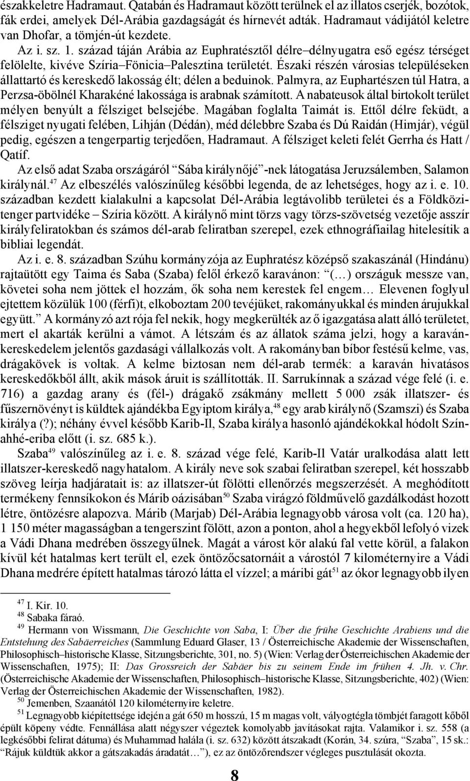 század táján Arábia az Euphratésztől délre délnyugatra eső egész térséget felölelte, kivéve Szíria Fönicia Palesztina területét.