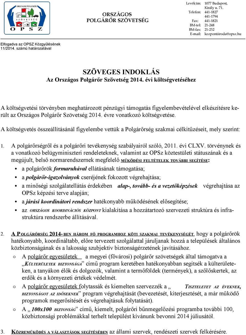 évi költségvetéséhez A költségvetési törvényben meghatározott pénzügyi támogatás figyelembevételével elkészítésre került az Országos Polgárőr Szövetség 2014. évre vonatkozó költségvetése.