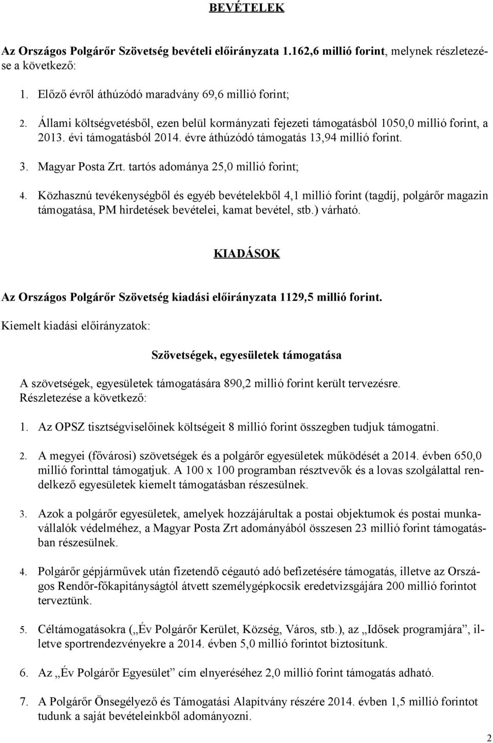 tartós adománya 25,0 millió forint; 4. Közhasznú tevékenységből és egyéb bevételekből 4,1 millió forint (tagdíj, polgárőr magazin támogatása, PM hirdetések bevételei, kamat bevétel, stb.) várható.