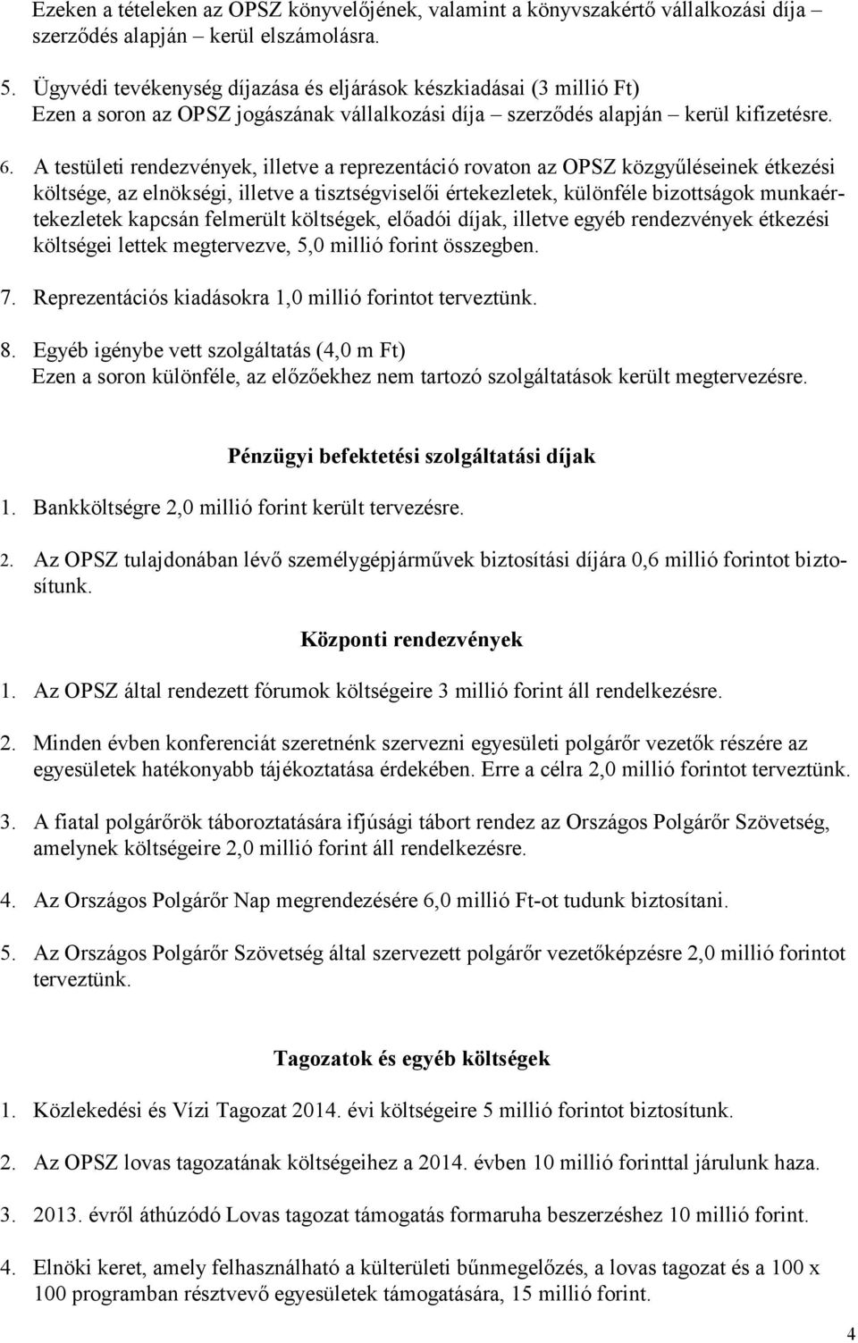 A testületi rendezvények, illetve a reprezentáció rovaton az OPSZ közgyűléseinek étkezési költsége, az elnökségi, illetve a tisztségviselői értekezletek, különféle bizottságok munkaértekezletek