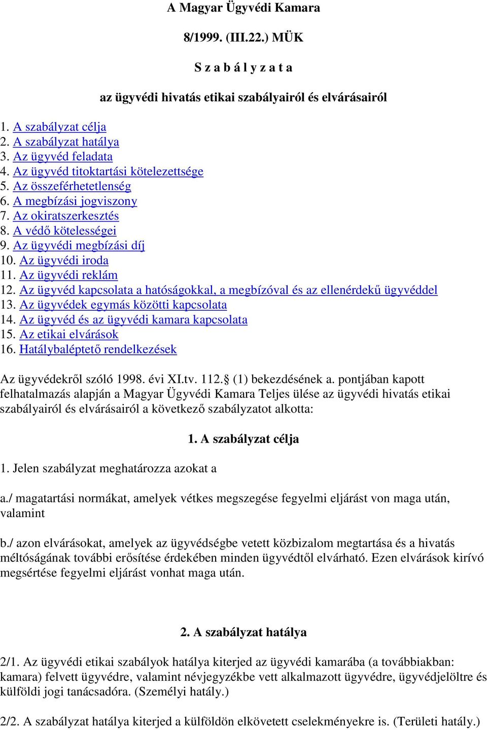 Az ügyvédi reklám 12. Az ügyvéd kapcsolata a hatóságokkal, a megbízóval és az ellenérdekű ügyvéddel 13. Az ügyvédek egymás közötti kapcsolata 14. Az ügyvéd és az ügyvédi kamara kapcsolata 15.