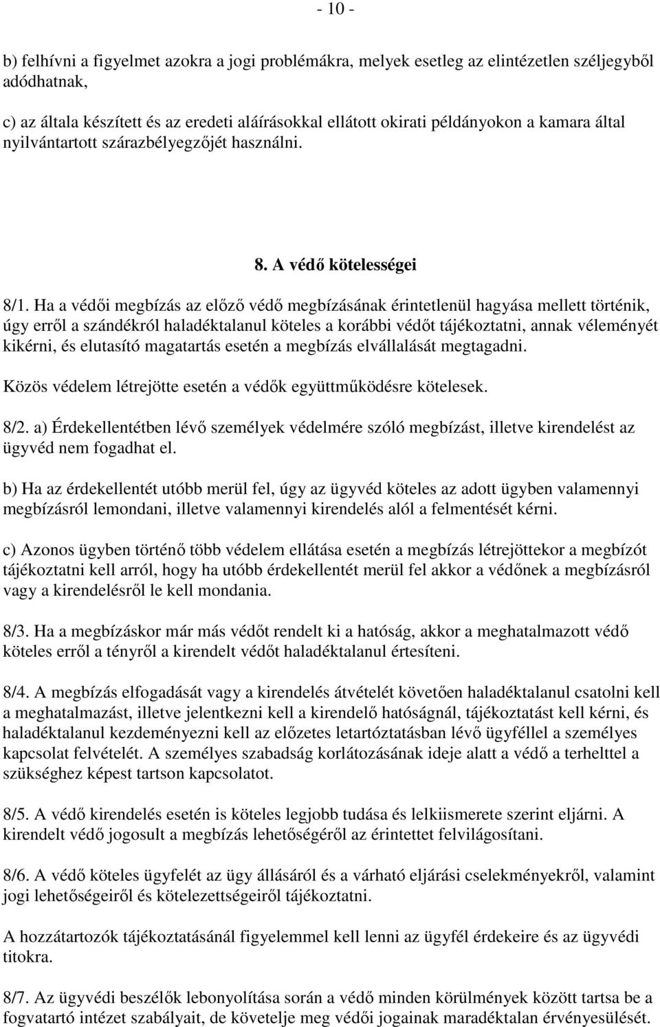 Ha a védői megbízás az előző védő megbízásának érintetlenül hagyása mellett történik, úgy erről a szándékról haladéktalanul köteles a korábbi védőt tájékoztatni, annak véleményét kikérni, és