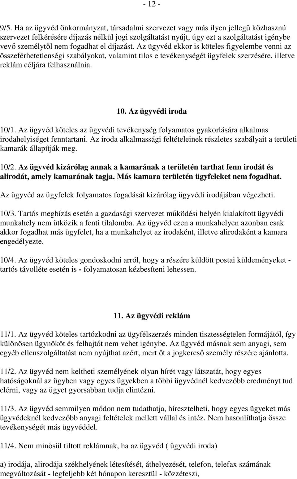 fogadhat el díjazást. Az ügyvéd ekkor is köteles figyelembe venni az összeférhetetlenségi szabályokat, valamint tilos e tevékenységét ügyfelek szerzésére, illetve reklám céljára felhasználnia. 10.