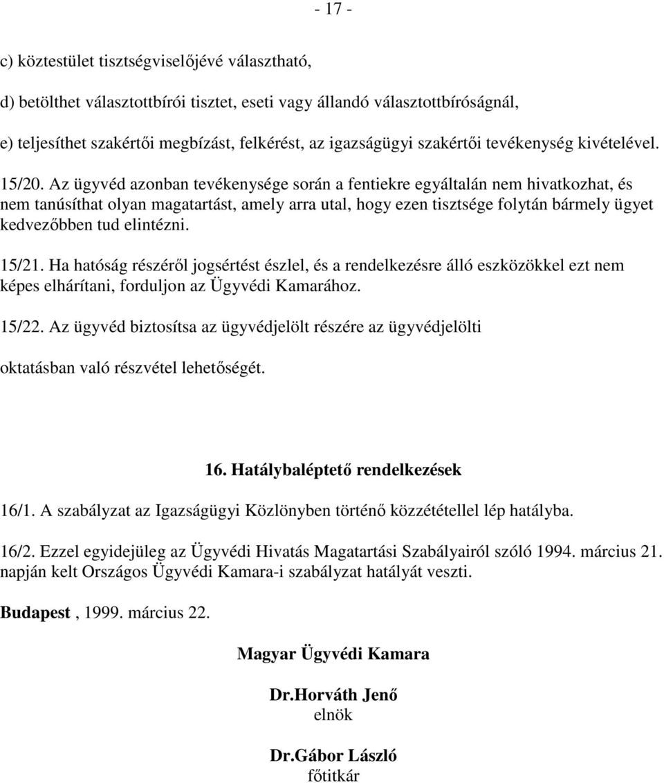 Az ügyvéd azonban tevékenysége során a fentiekre egyáltalán nem hivatkozhat, és nem tanúsíthat olyan magatartást, amely arra utal, hogy ezen tisztsége folytán bármely ügyet kedvezőbben tud elintézni.