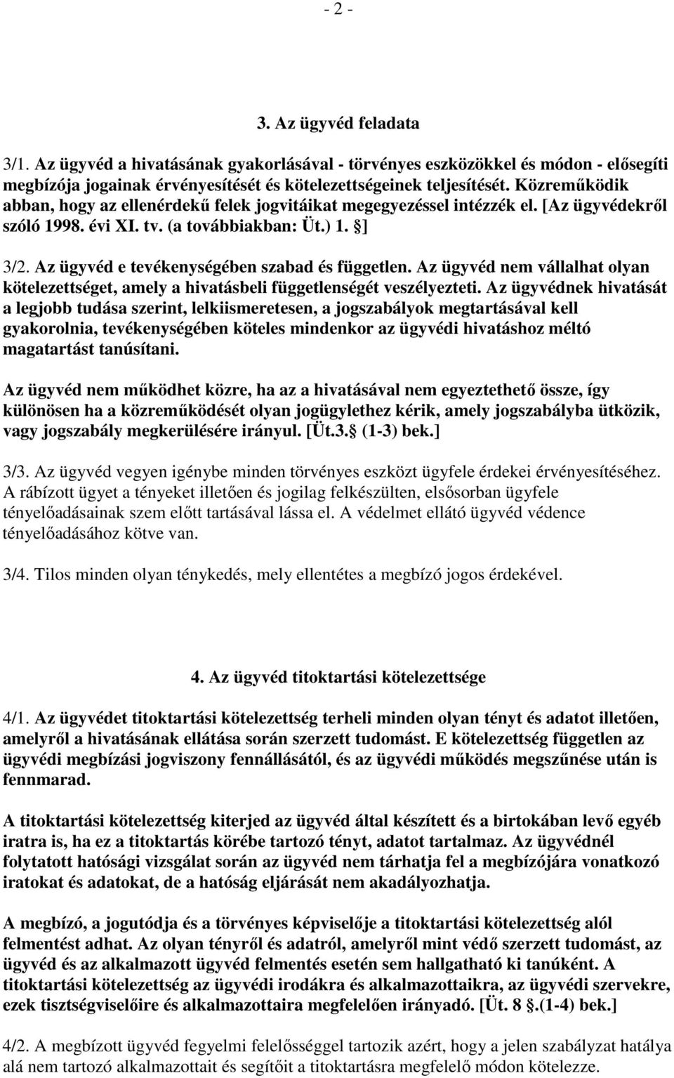 Az ügyvéd e tevékenységében szabad és független. Az ügyvéd nem vállalhat olyan kötelezettséget, amely a hivatásbeli függetlenségét veszélyezteti.