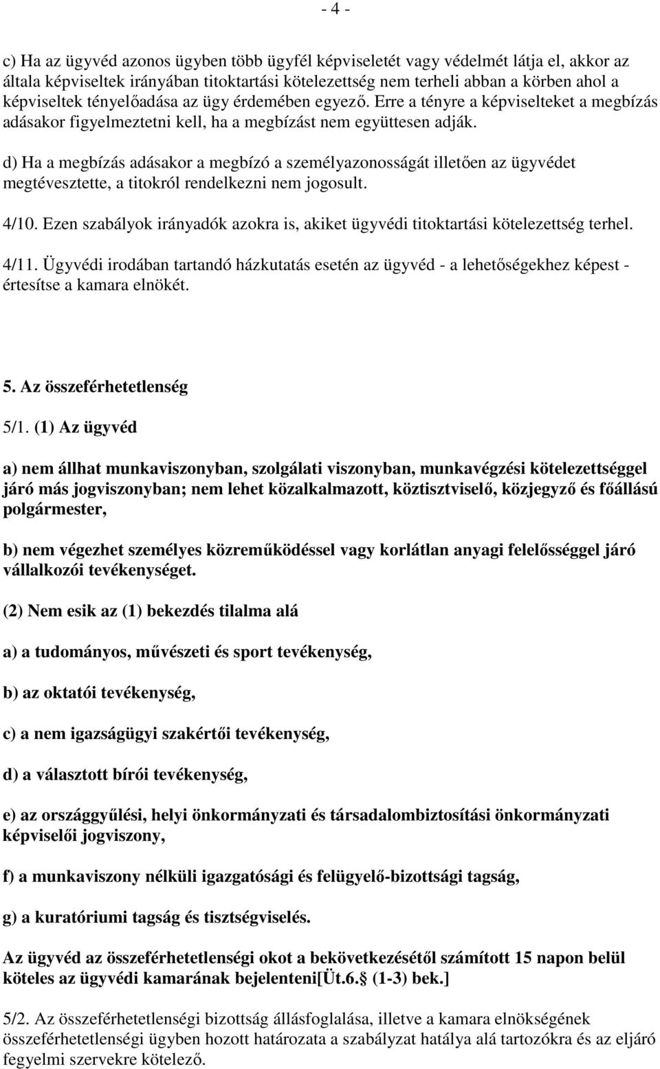 d) Ha a megbízás adásakor a megbízó a személyazonosságát illetően az ügyvédet megtévesztette, a titokról rendelkezni nem jogosult. 4/10.