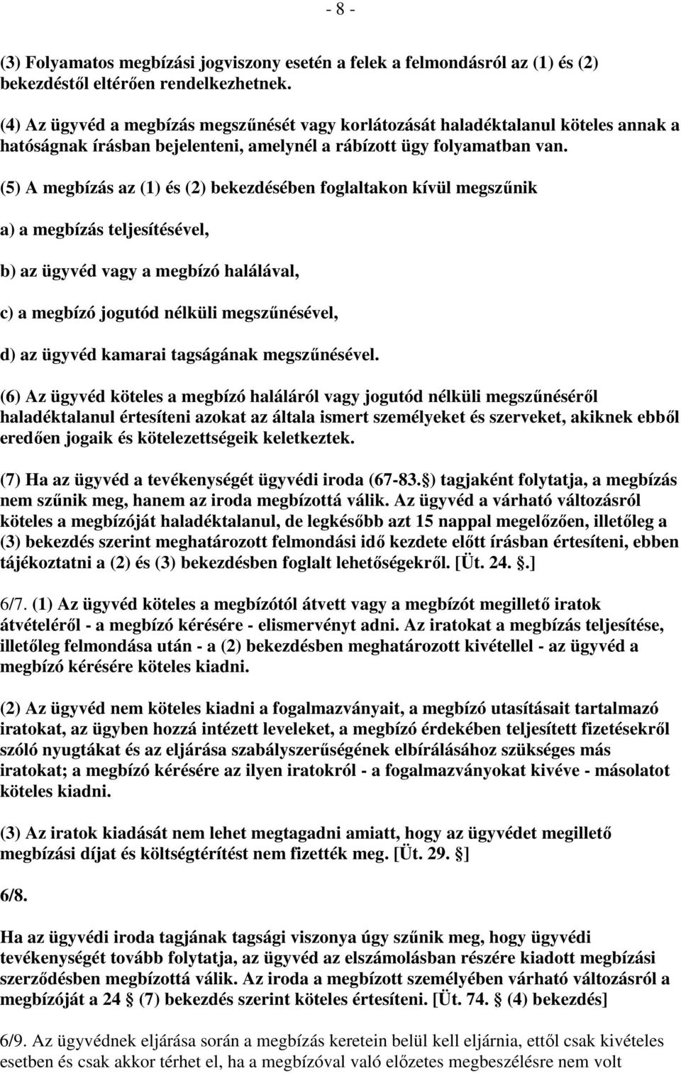 (5) A megbízás az (1) és (2) bekezdésében foglaltakon kívül megszűnik a) a megbízás teljesítésével, b) az ügyvéd vagy a megbízó halálával, c) a megbízó jogutód nélküli megszűnésével, d) az ügyvéd