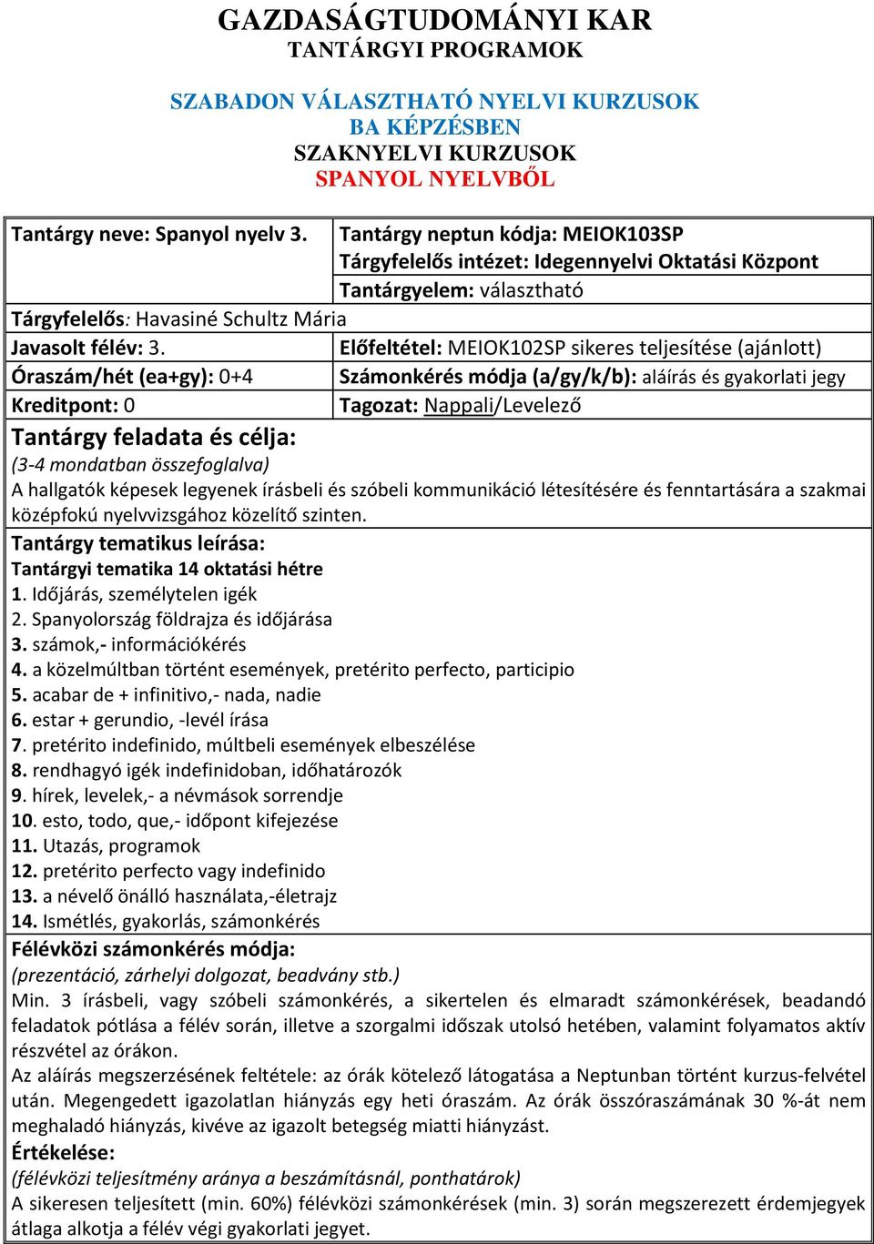 számok,- információkérés 4. a közelmúltban történt események, pretérito perfecto, participio 5. acabar de + infinitivo,- nada, nadie 6. estar + gerundio, -levél írása 7.