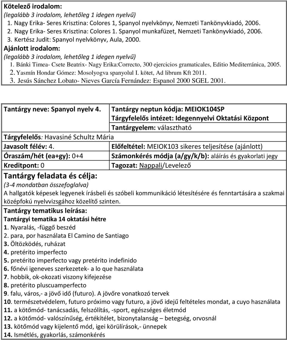 kötet, Ad librum Kft 2011. 3. Jesús Sánchez Lobato- Nieves García Fernández: Espanol 2000 SGEL 2001. Tantárgy neve: Spanyol nyelv 4. Tantárgy neptun kódja: MEIOK104SP Javasolt félév: 4.