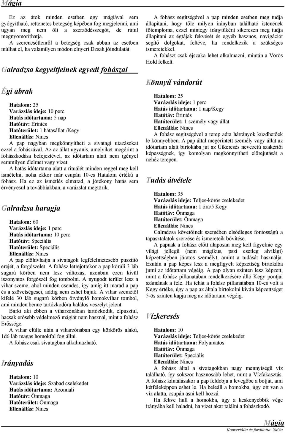 Galradzsa kegyeltjeinek egyedi fohászai Égi abrak Varázslás ideje: 10 perc Hatás időtartama: 5 nap Hatóterület: 1 hátasállat /Kegy A pap nagyban megkönnyítheti a sivatagi utazásokat ezzel a