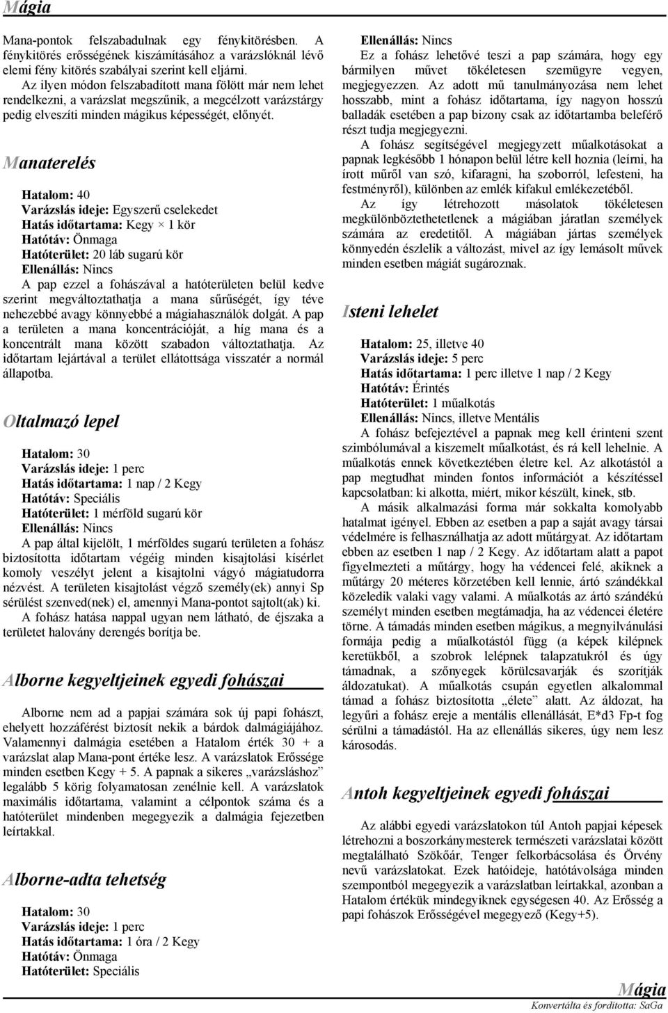 Manaterelés Hatalom: 40 Hatás időtartama: Kegy 1 kör Hatóterület: 20 láb sugarú kör A pap ezzel a fohászával a hatóterületen belül kedve szerint megváltoztathatja a mana sűrűségét, így téve nehezebbé