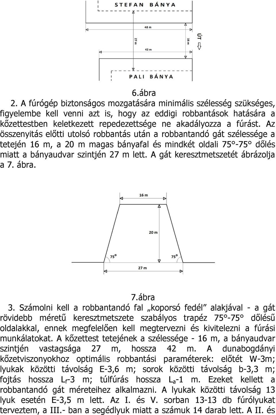 Az összenyitás előtti utolsó robbantás után a robbantandó gát szélessége a tetején 16 m, a 20 m magas bányafal és mindkét oldali 75-75 dőlés miatt a bányaudvar szintjén 27 m lett.