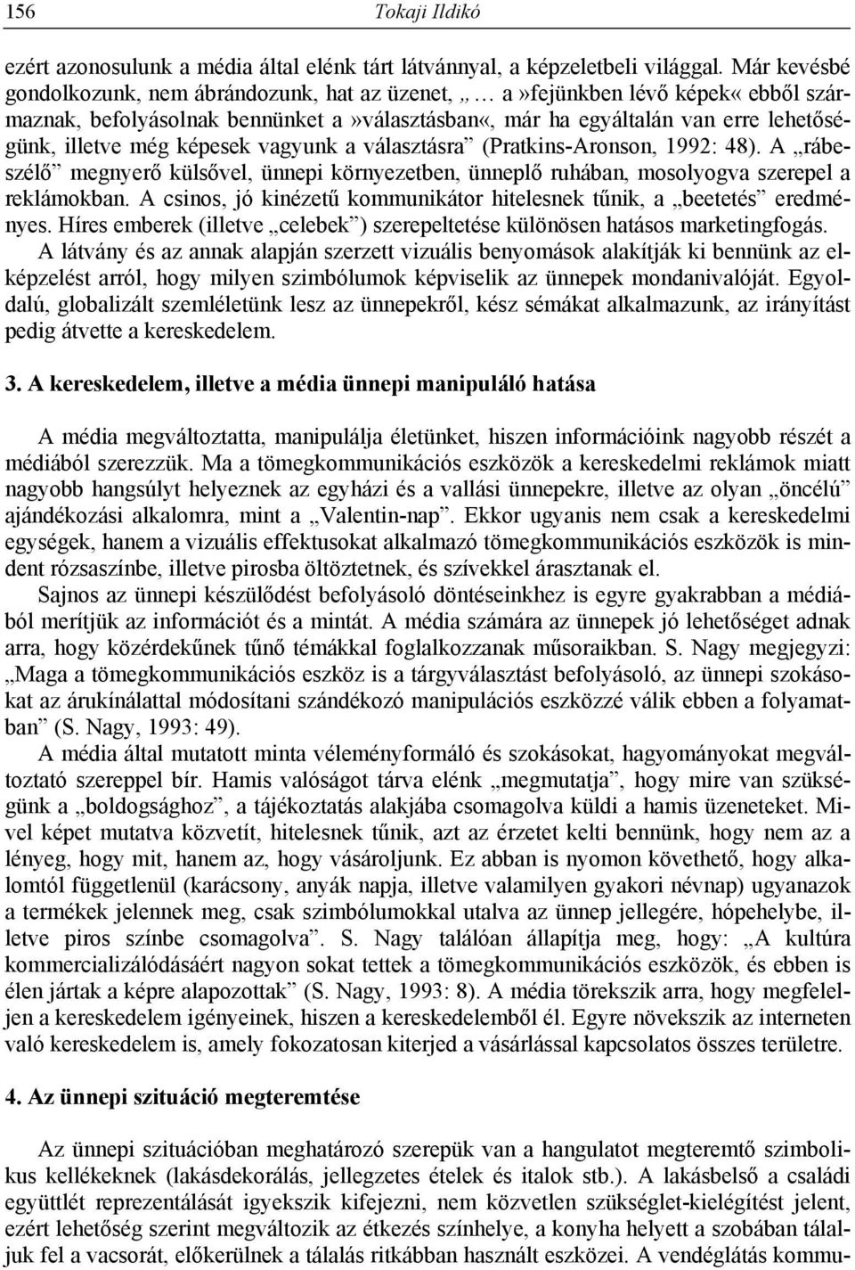 képesek vagyunk a választásra (Pratkins-Aronson, 1992: 48). A rábeszélő megnyerő külsővel, ünnepi környezetben, ünneplő ruhában, mosolyogva szerepel a reklámokban.