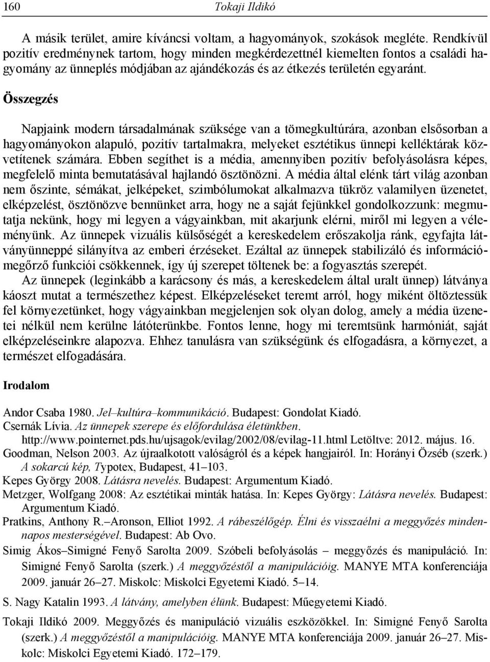 Összegzés Napjaink modern társadalmának szüksége van a tömegkultúrára, azonban elsősorban a hagyományokon alapuló, pozitív tartalmakra, melyeket esztétikus ünnepi kelléktárak közvetítenek számára.