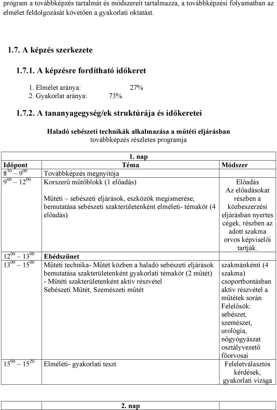 nap Időpont Téma Módszer 8 30 9 00 Továbbképzés megnyitója 9 00 12 00 Korszerű műtőblokk (1 előadás) megismerése, bemutatása sebészeti szakterületenként elméleti- témakör (4 előadás) 12 00 13 00