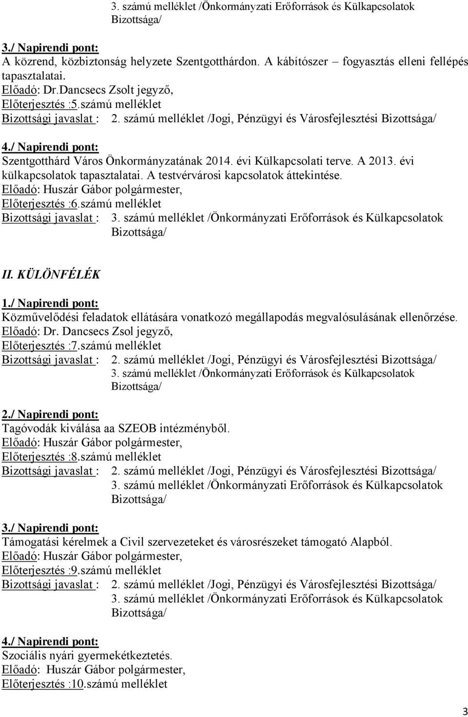 számú melléklet Bizottsági javaslat : II. KÜLÖNFÉLÉK 1./ Napirendi pont: Közművelődési feladatok ellátására vonatkozó megállapodás megvalósulásának ellenőrzése. Előadó: Dr.