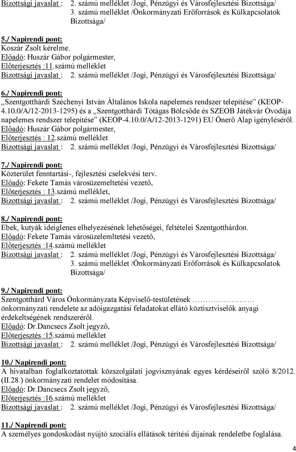 számú melléklet 7./ Napirendi pont: Közterület fenntartási-, fejlesztési cselekvési terv. Előadó: Fekete Tamás városüzemeltetési vezető, Előterjesztés : 13.számú melléklet, 8.