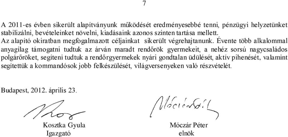 Évente több alkalommal anyagilag támogatni tudtuk az árván maradt rendőrök gyermekeit, a nehéz sorsú nagycsaládos polgárőröket, segíteni tudtuk a