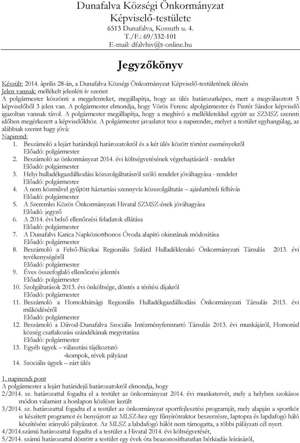 határozatképes, mert a megválasztott 5 képviselőből 3 jelen van. A polgármester elmondja, hogy Vörös Ferenc alpolgármester és Pintér Sándor képviselő igazoltan vannak távol.