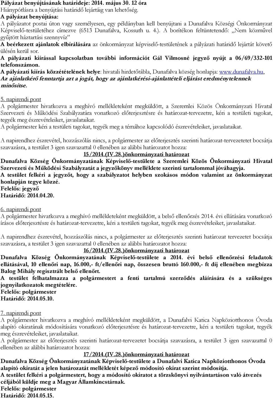 A borítékon feltüntetendő: Nem közművel gyűjtött háztartási szennyvíz A beérkezett ajánlatok elbírálására az önkormányzat képviselő-testületének a pályázati határidő lejártát követő ülésén kerül sor.