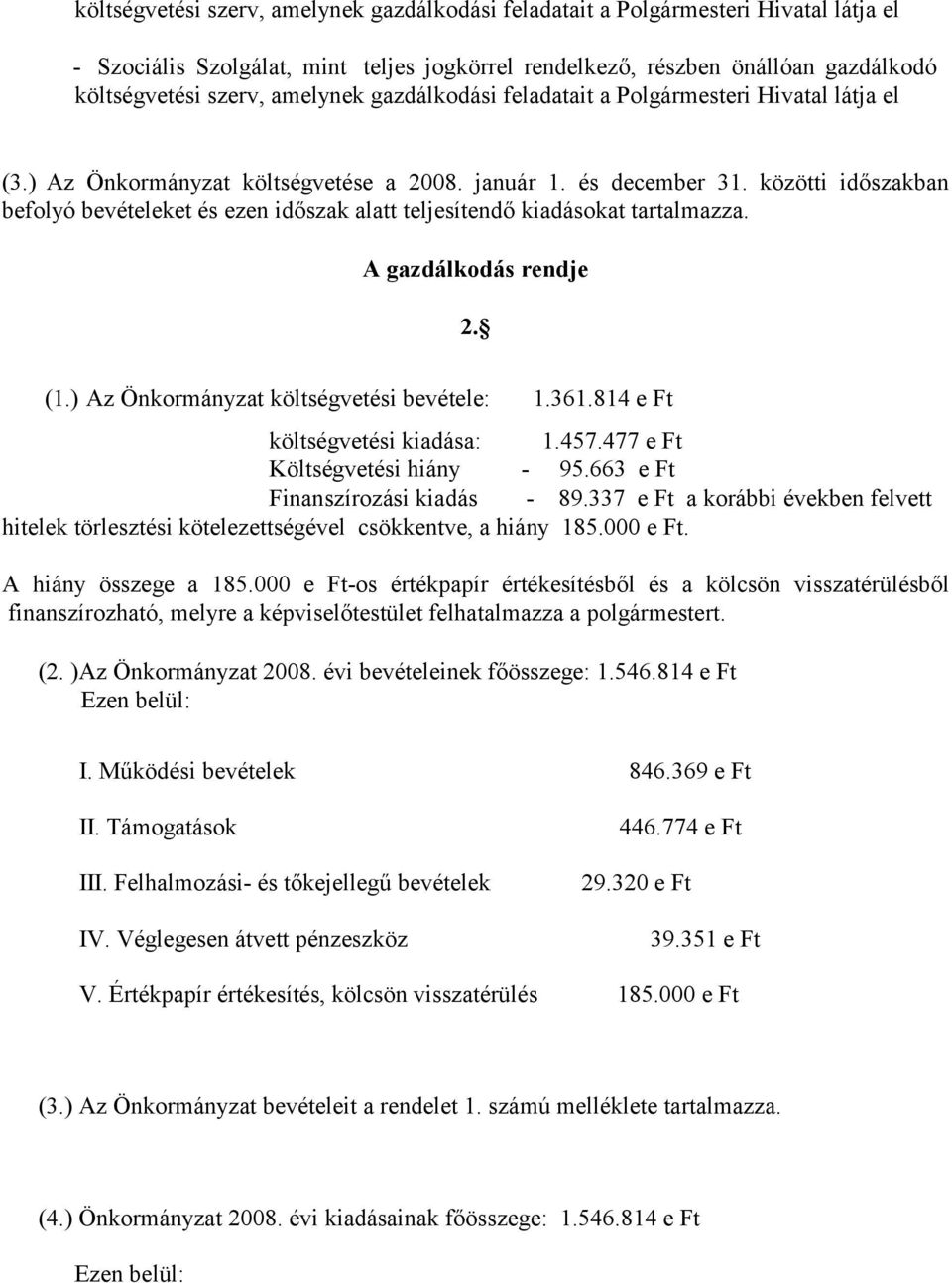 közötti időszakban befolyó bevételeket és ezen időszak alatt teljesítendő kiadásokat tartalmazza. A gazdálkodás rendje 2. (1.) Az Önkormányzat költségvetési bevétele: 1.361.