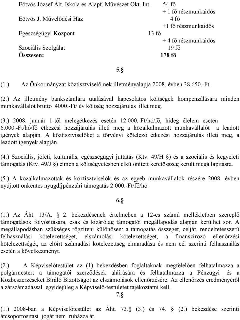 5. (2.) Az illetmény bankszámlára utalásával kapcsolatos költségek kompenzálására minden munkavállalót bruttó 4000.-Ft/ év költség hozzájárulás illet meg. (3.) 2008.