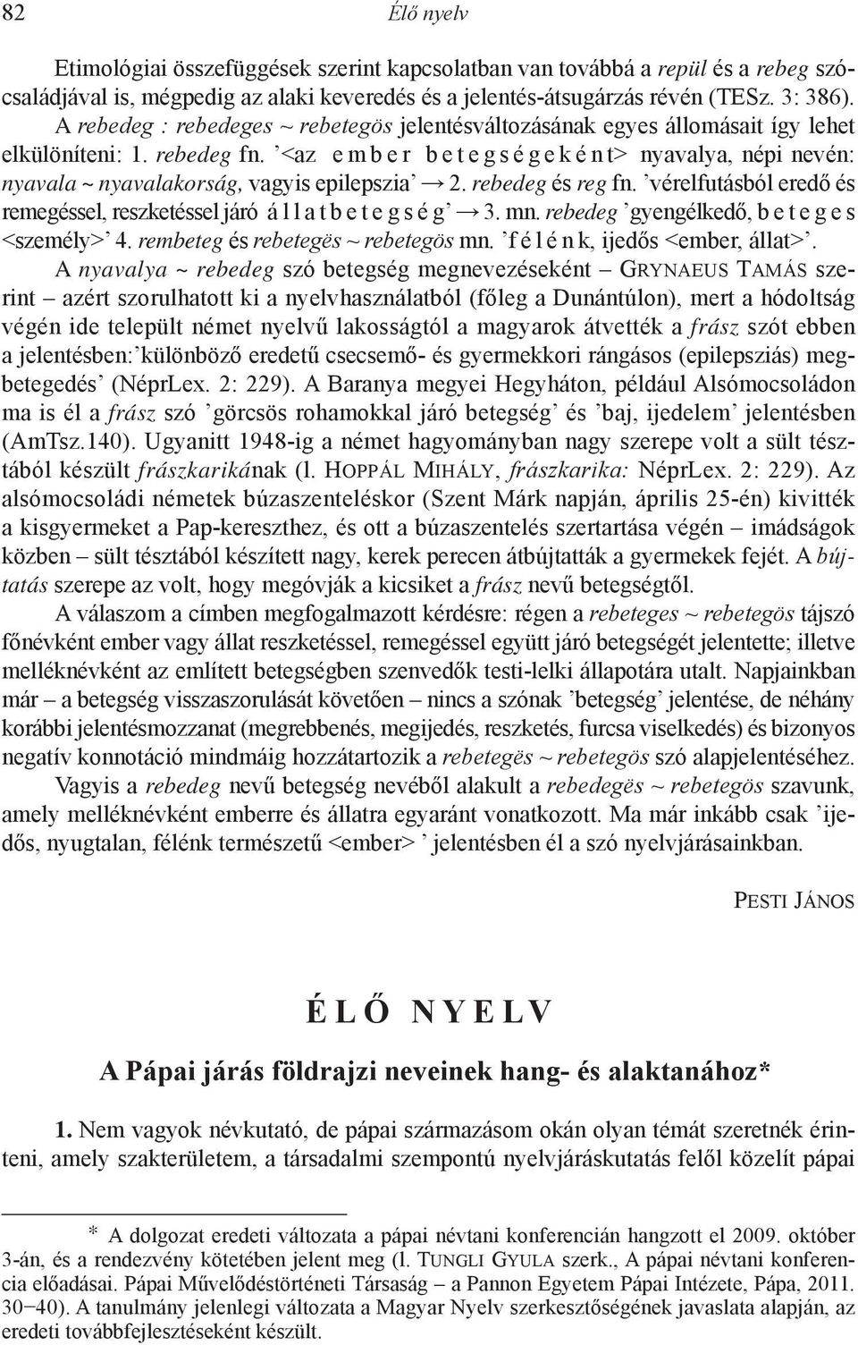 <az e m b e r b e t e g s é g e k é n t> nyavalya, népi nevén: nyavala ~ nyavalakorság, vagyis epilepszia 2. rebedeg és reg fn.