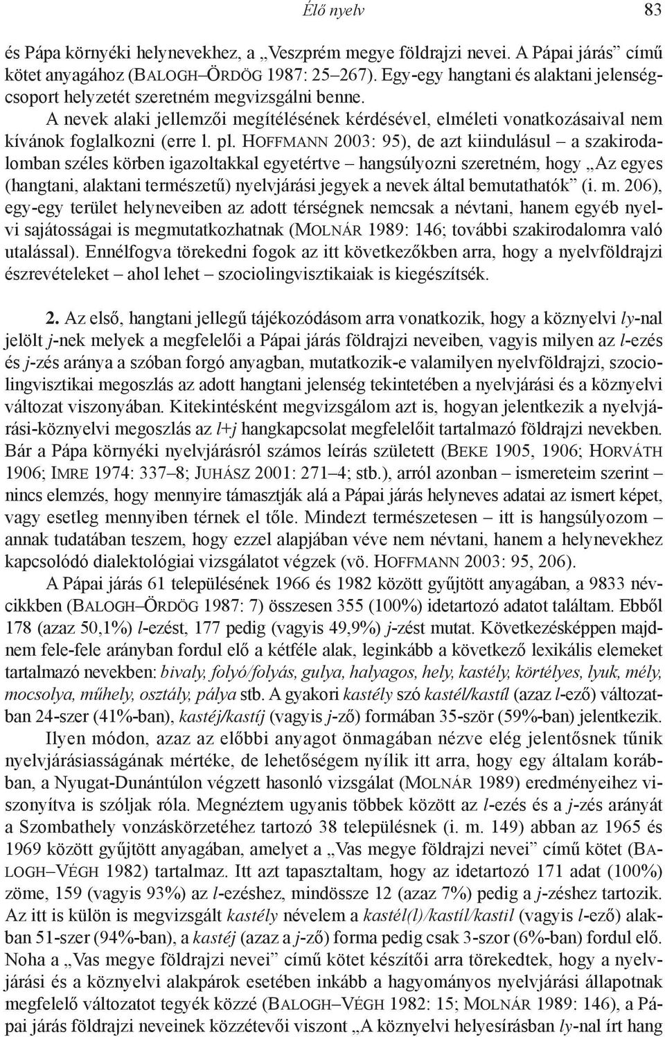 Hoffmann 2003: 95), de azt kiindulásul a szakirodalomban széles körben igazoltakkal egyetértve hangsúlyozni szeretném, hogy Az egyes (hangtani, alaktani természetű) nyelvjárási jegyek a nevek által