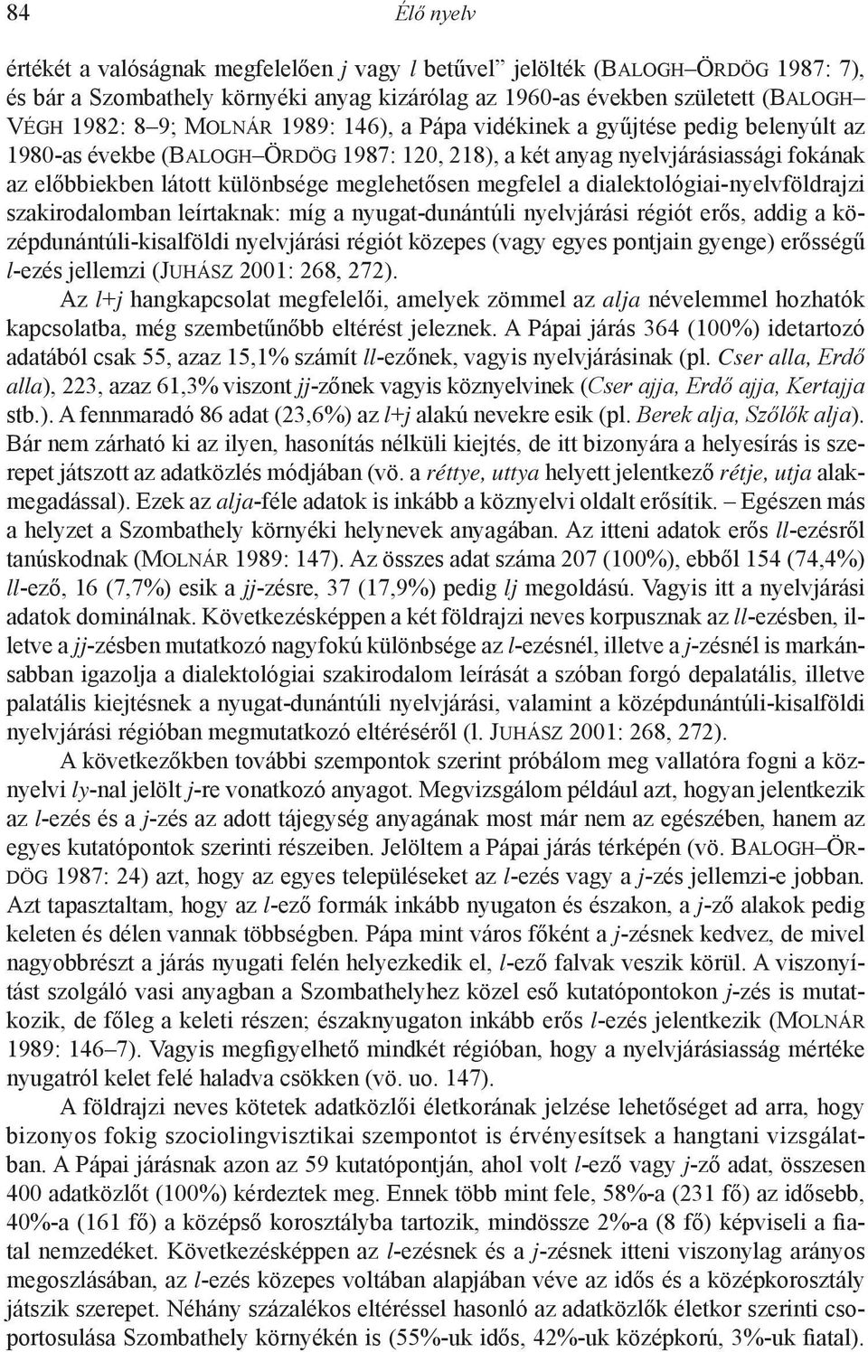 megfelel a dialektológiai-nyelvföldrajzi szakirodalomban leírtaknak: míg a nyugat-dunántúli nyelvjárási régiót erős, addig a középdunántúli-kisalföldi nyelvjárási régiót közepes (vagy egyes pontjain