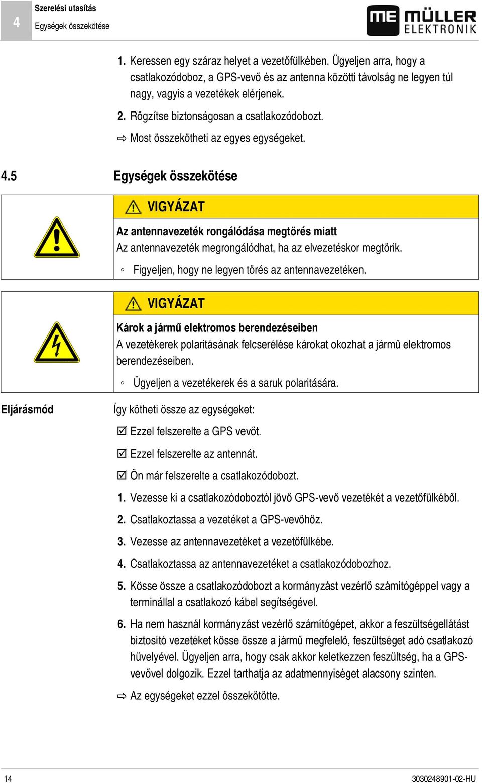 Most összekötheti az egyes egységeket. 4.5 Egységek összekötése VIGYÁZAT Az antennavezeték rongálódása megtörés miatt Az antennavezeték megrongálódhat, ha az elvezetéskor megtörik.