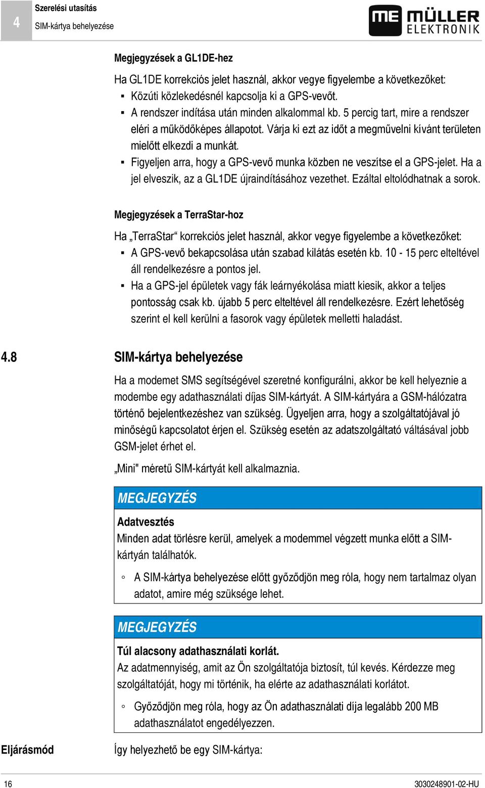 Figyeljen arra, hogy a GPS-vevő munka közben ne veszítse el a GPS-jelet. Ha a jel elveszik, az a GL1DE újraindításához vezethet. Ezáltal eltolódhatnak a sorok.