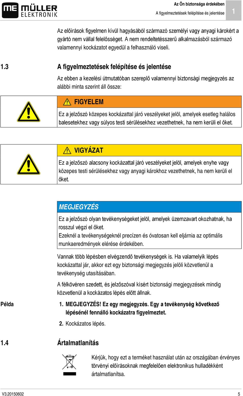 3 A figyelmeztetések felépítése és jelentése Az ebben a kezelési útmutatóban szereplő valamennyi biztonsági megjegyzés az alábbi minta szerint áll össze: FIGYELEM Ez a jelzőszó közepes kockázattal