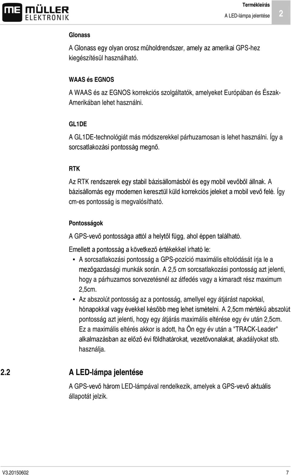 Így a sorcsatlakozási pontosság megnő. RTK Az RTK rendszerek egy stabil bázisállomásból és egy mobil vevőből állnak. A bázisállomás egy modemen keresztül küld korrekciós jeleket a mobil vevő felé.