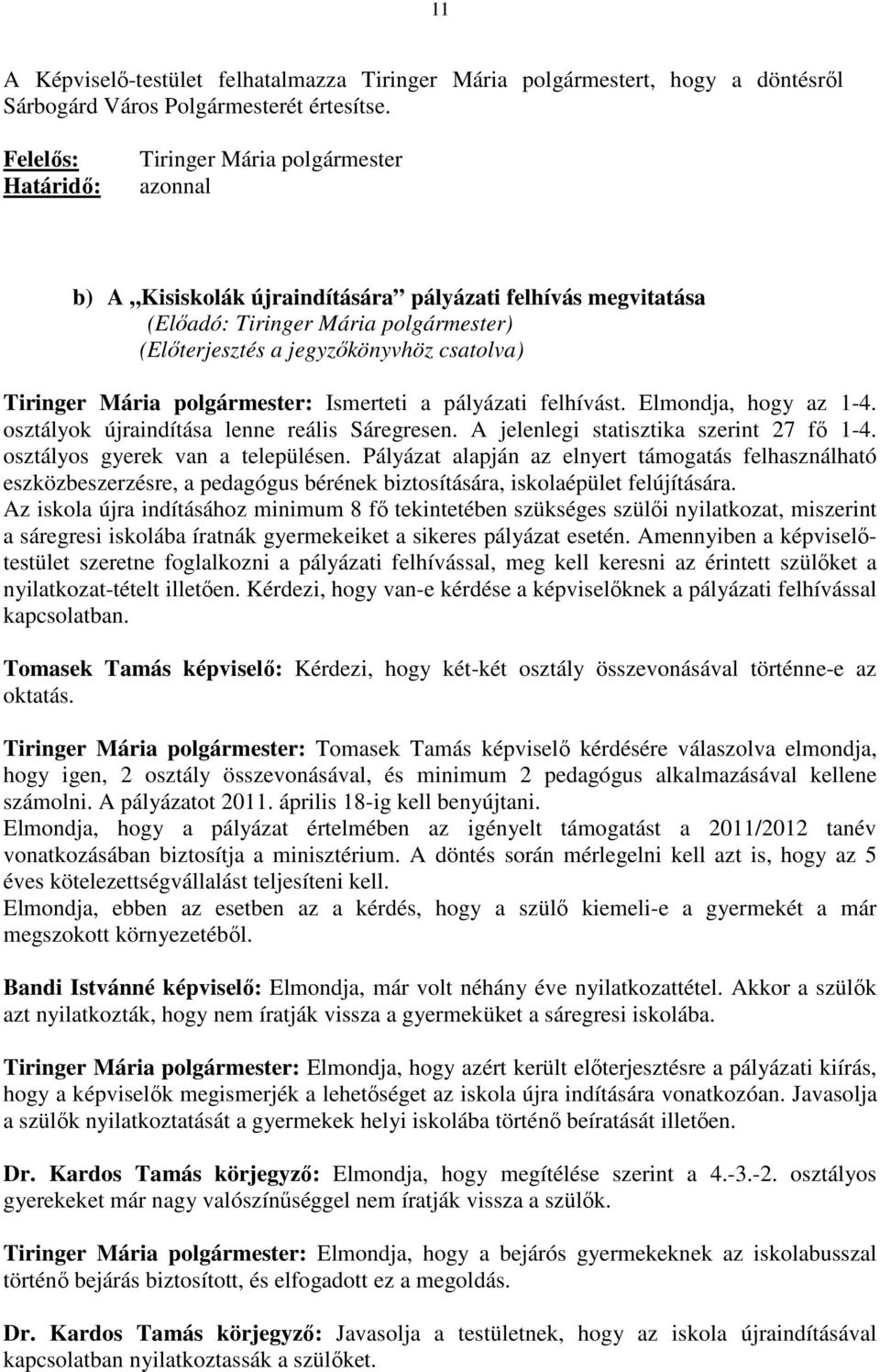 Tiringer Mária polgármester: Ismerteti a pályázati felhívást. Elmondja, hogy az 1-4. osztályok újraindítása lenne reális Sáregresen. A jelenlegi statisztika szerint 27 fı 1-4.