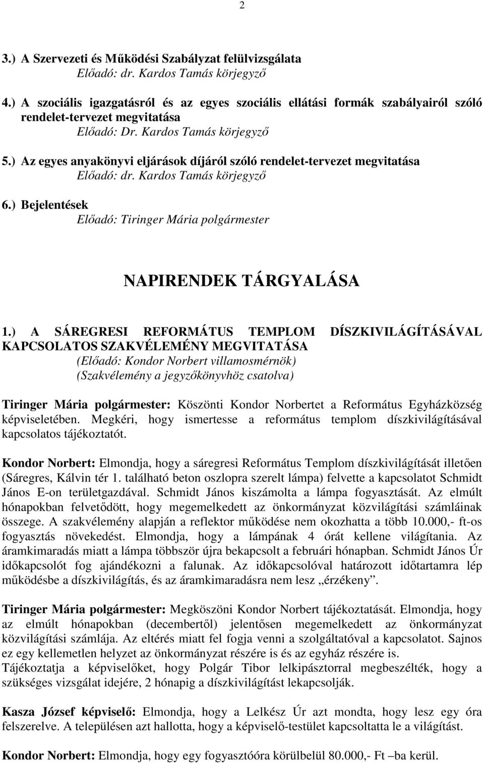 ) Az egyes anyakönyvi eljárások díjáról szóló rendelet-tervezet megvitatása Elıadó: dr. Kardos Tamás körjegyzı 6.) Bejelentések Elıadó: Tiringer Mária polgármester NAPIRENDEK TÁRGYALÁSA 1.