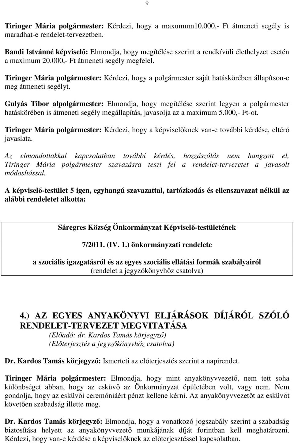 Tiringer Mária polgármester: Kérdezi, hogy a polgármester saját hatáskörében állapítson-e meg átmeneti segélyt.